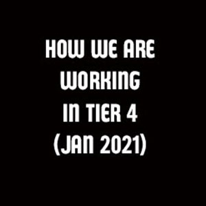 How we are working in Tier 4 (January 2021)
